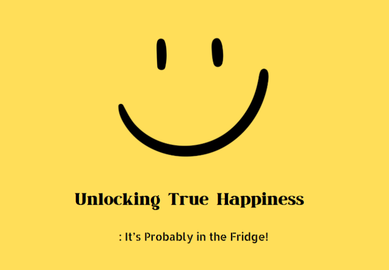 Unlocking True Happiness : It’s Probably in the Fridge!